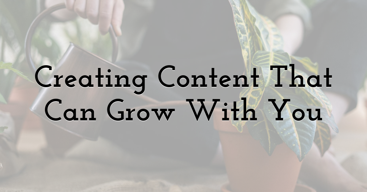 Creating Content That Can Grow With You