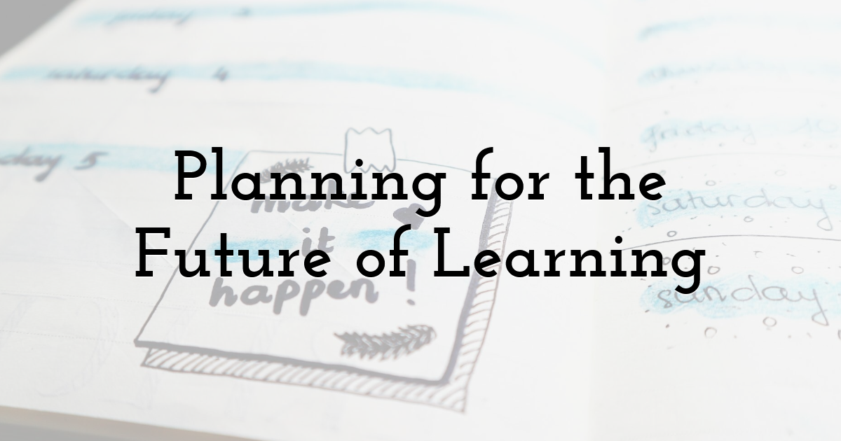 Planning for the Future of Learning
