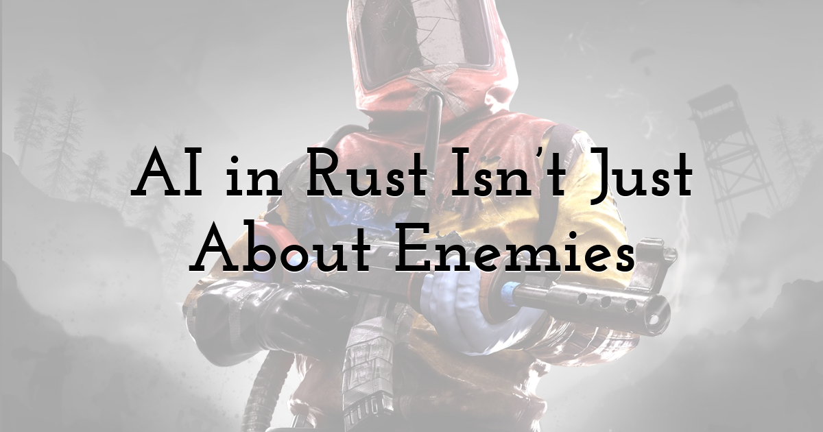 AI in Rust Isn’t Just About Enemies