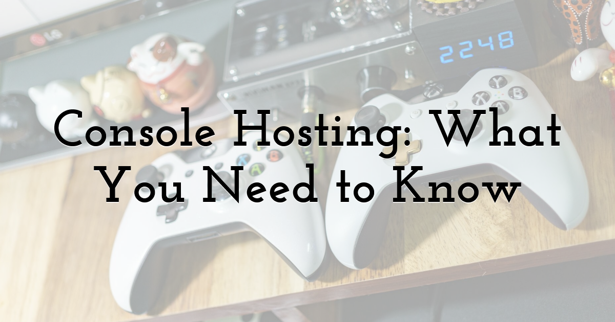 Console Hosting: What You Need to Know