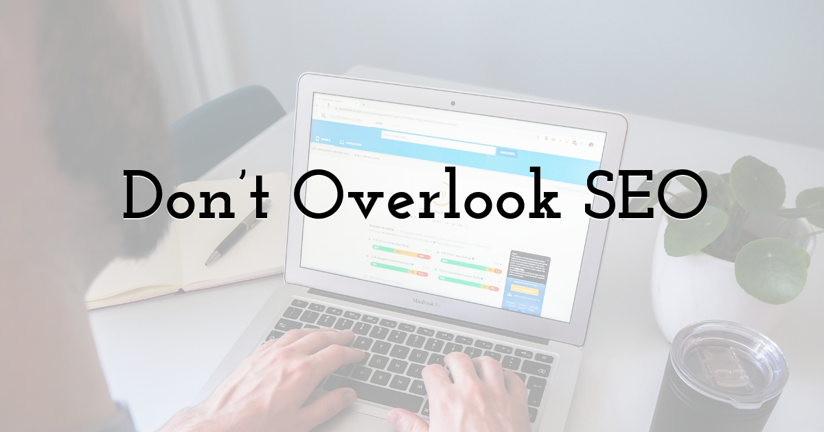 Don’t Overlook SEO
