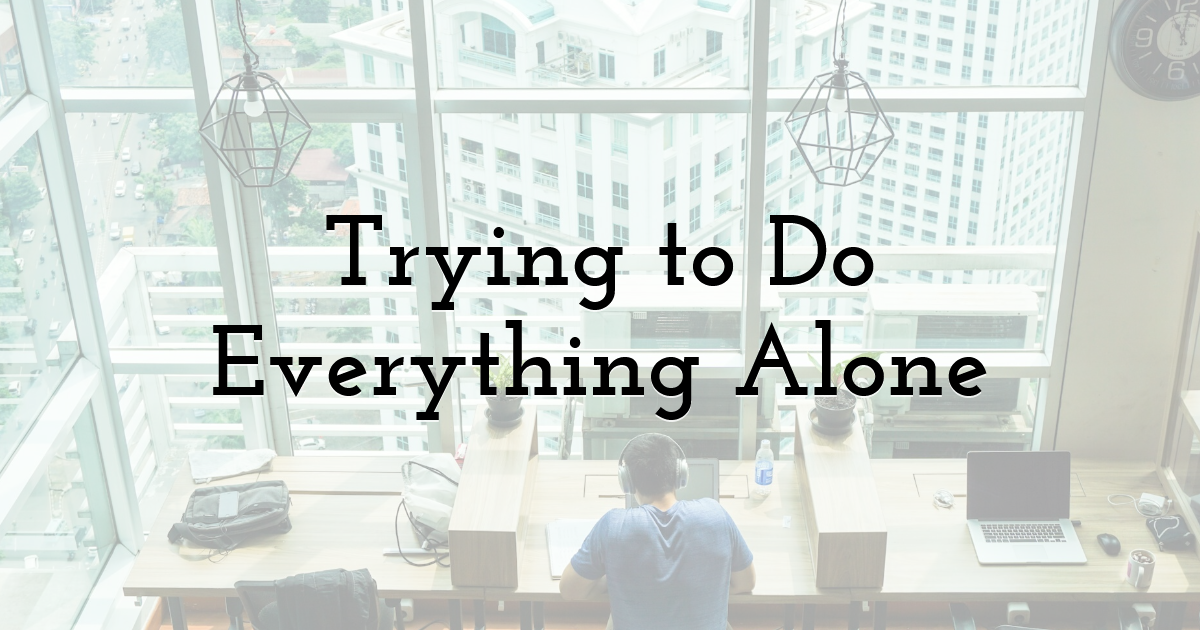 Trying to Do Everything Alone