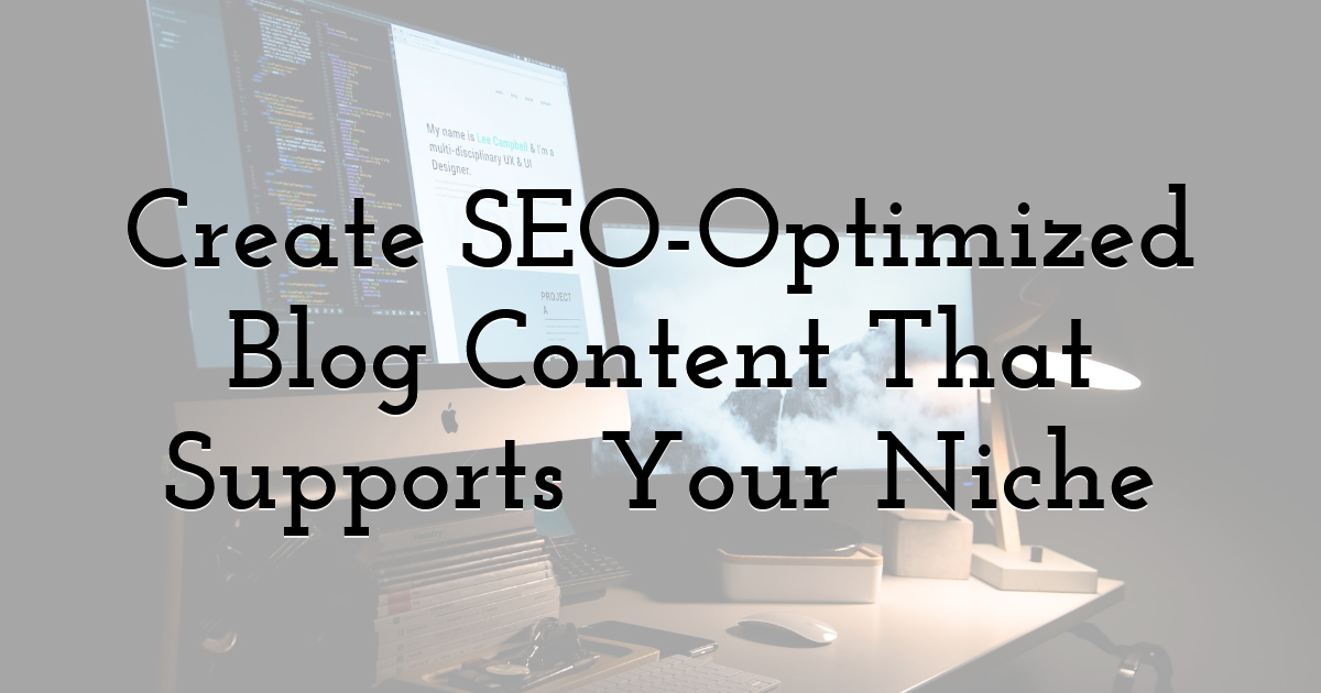 Create SEO-Optimized Blog Content That Supports Your Niche