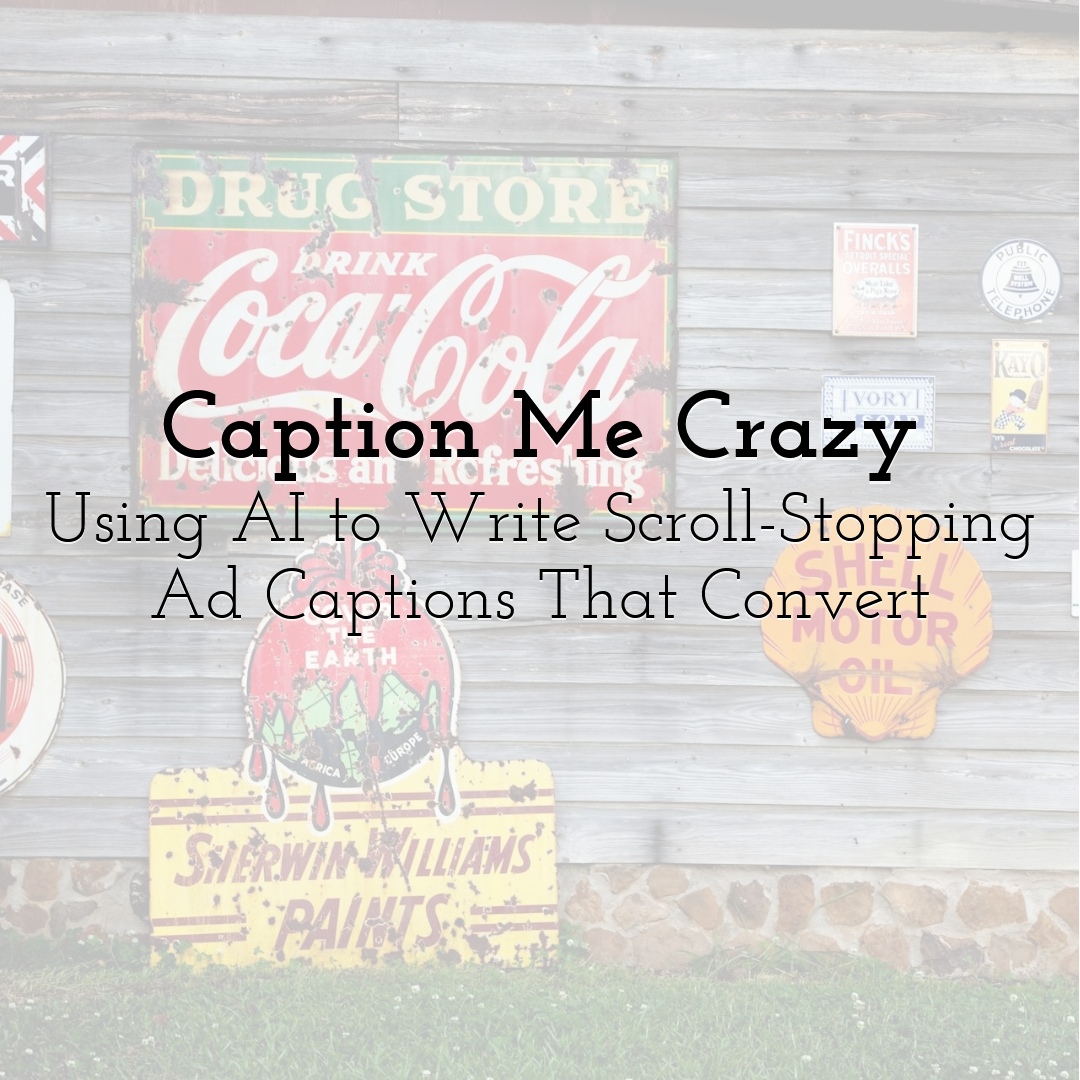 Caption Me Crazy: Using AI to Write Scroll-Stopping Ad Captions That Convert