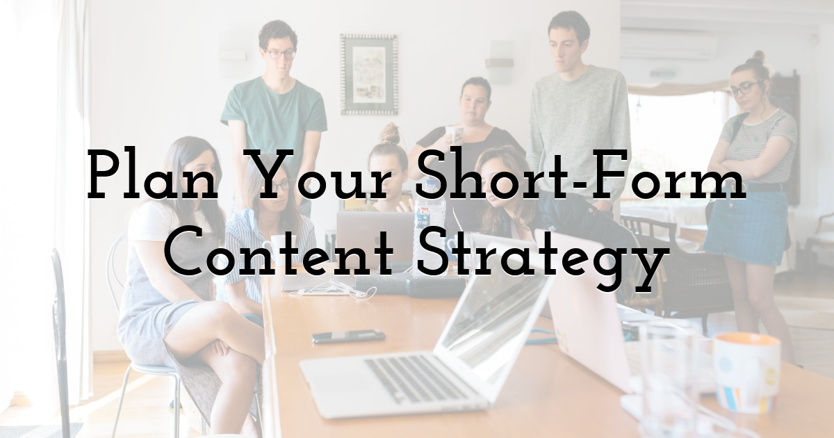 Plan Your Short-Form Content Strategy