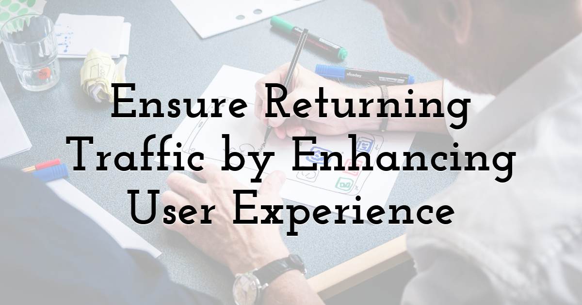 Ensure Returning Traffic by Enhancing User Experience