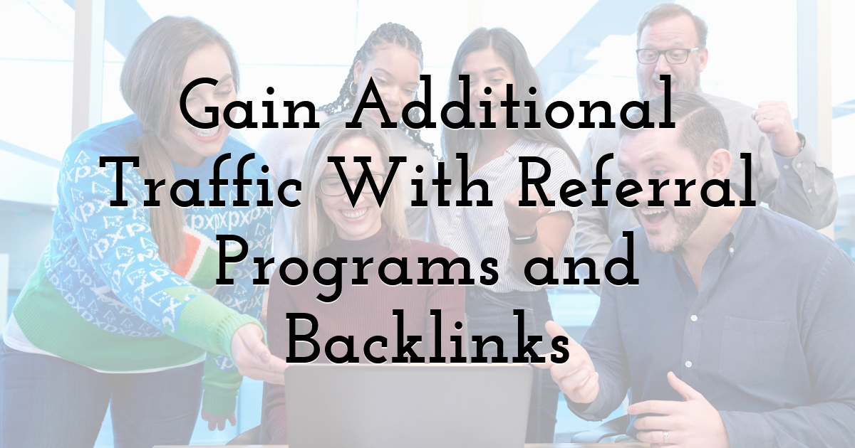 Gain Additional Traffic With Referral Programs and Backlinks