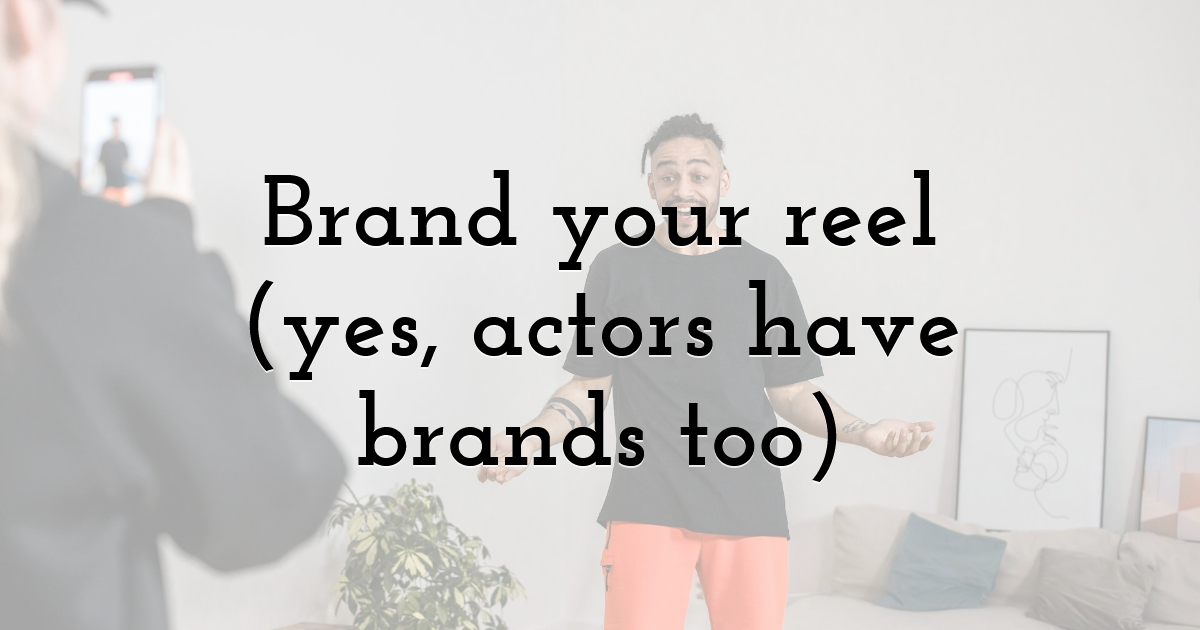 Brand your reel (yes, actors have brands too)