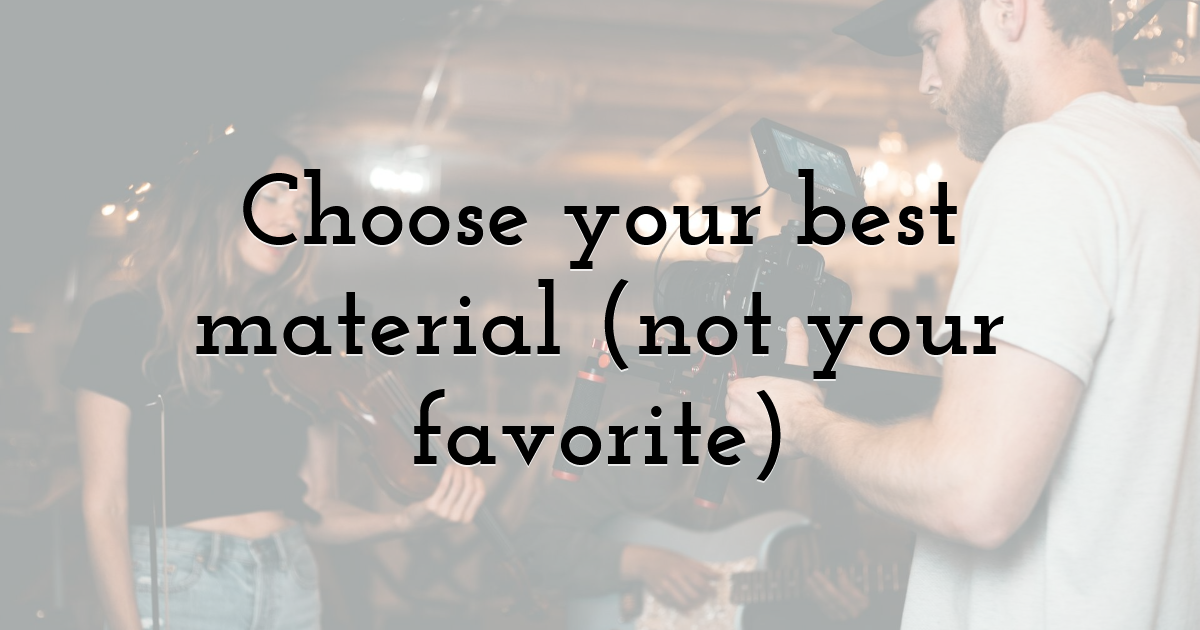 Choose your best material (not your favorite)