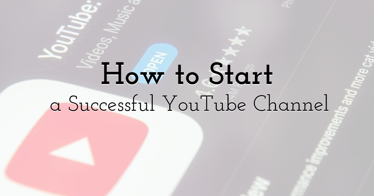 How to Start a Successful YouTube Channel