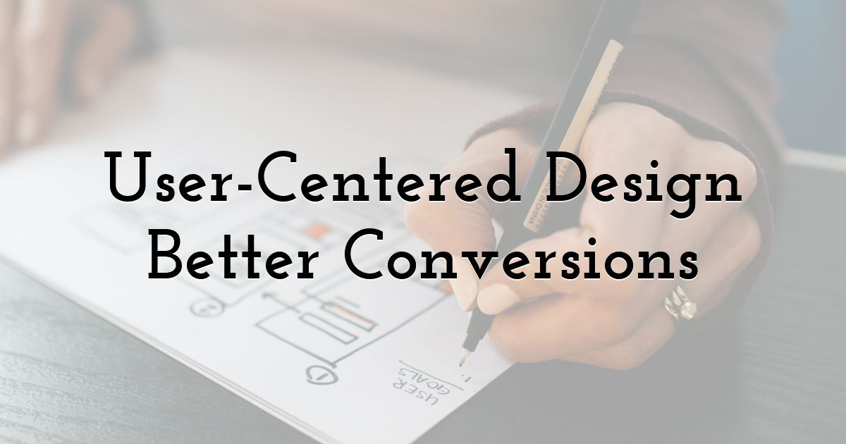User-Centered Design = Better Conversions