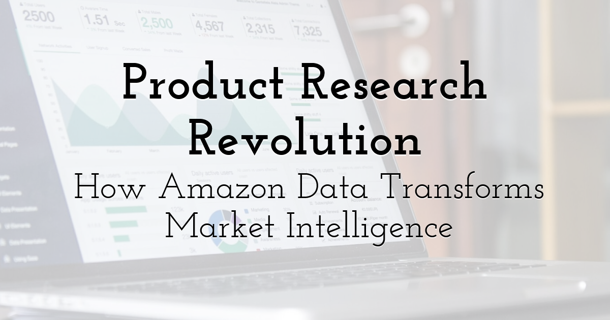 Product Research Revolution: How Amazon Data Transforms Market Intelligence