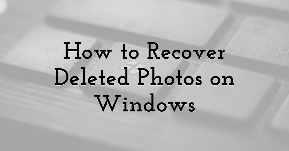 How to Recover Deleted Photos on Windows