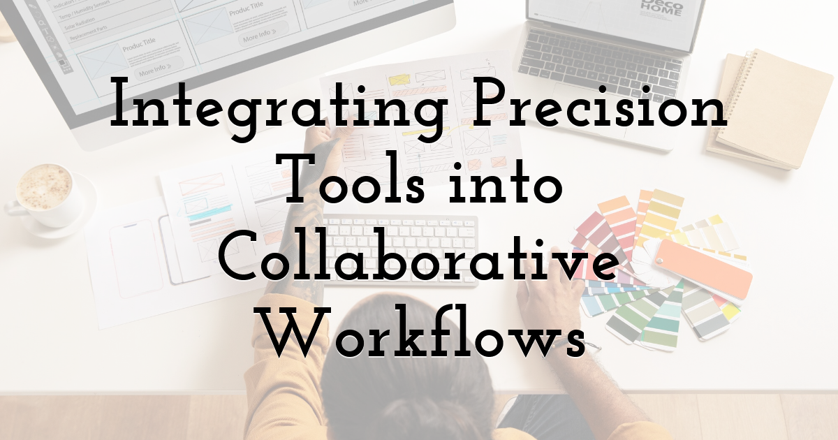 Integrating Precision Tools into Collaborative Workflows