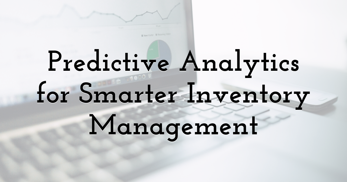 Predictive Analytics for Smarter Inventory Management