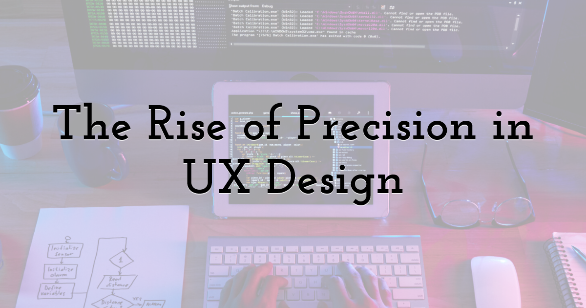 The Rise of Precision in UX Design