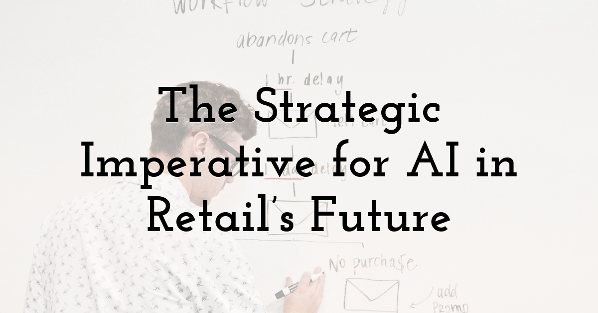 The Strategic Imperative for AI in Retail’s Future