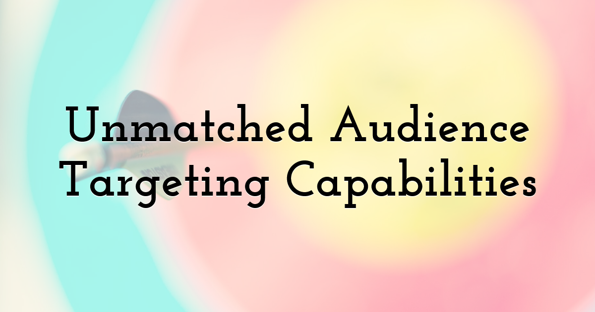 Unmatched Audience Targeting Capabilities