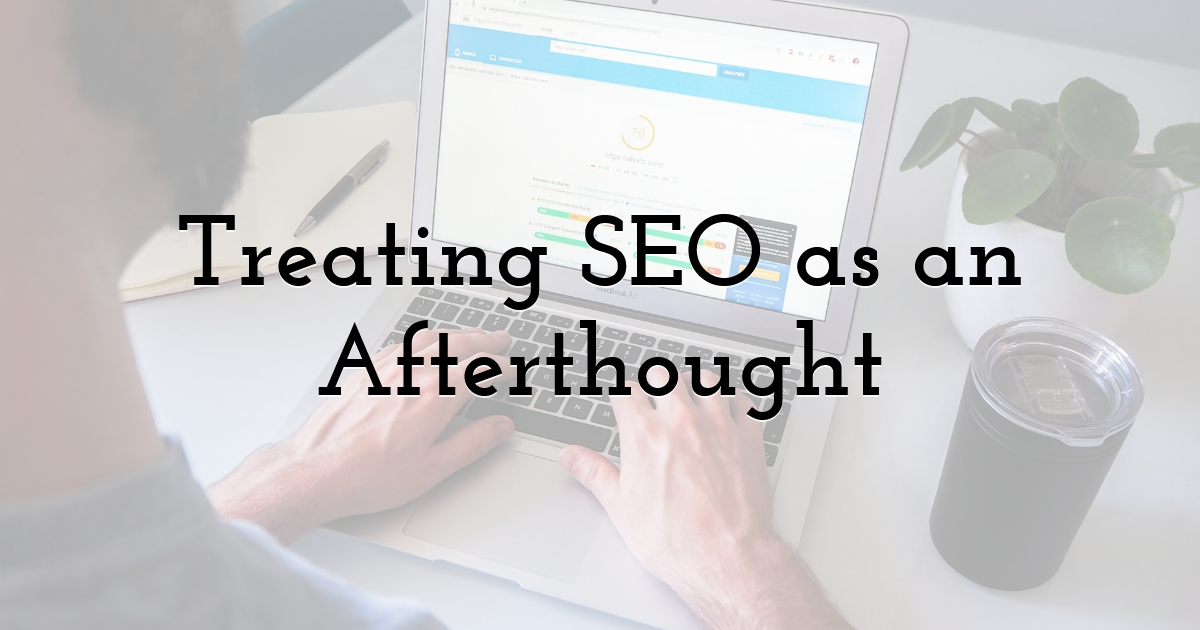 Treating SEO as an Afterthought