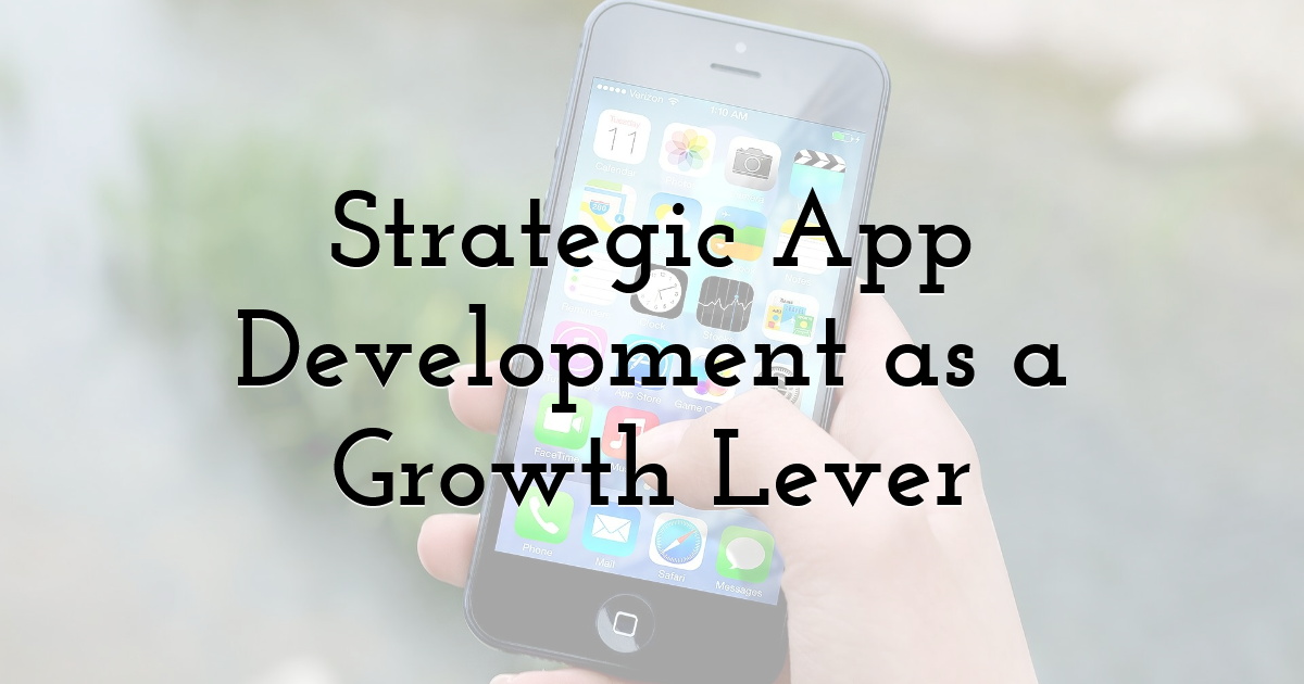 Strategic App Development as a Growth Lever
