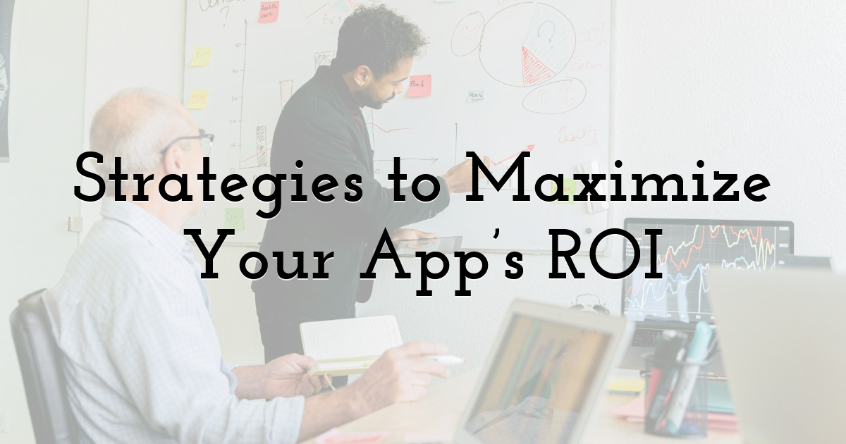 Strategies to Maximize Your App’s ROI