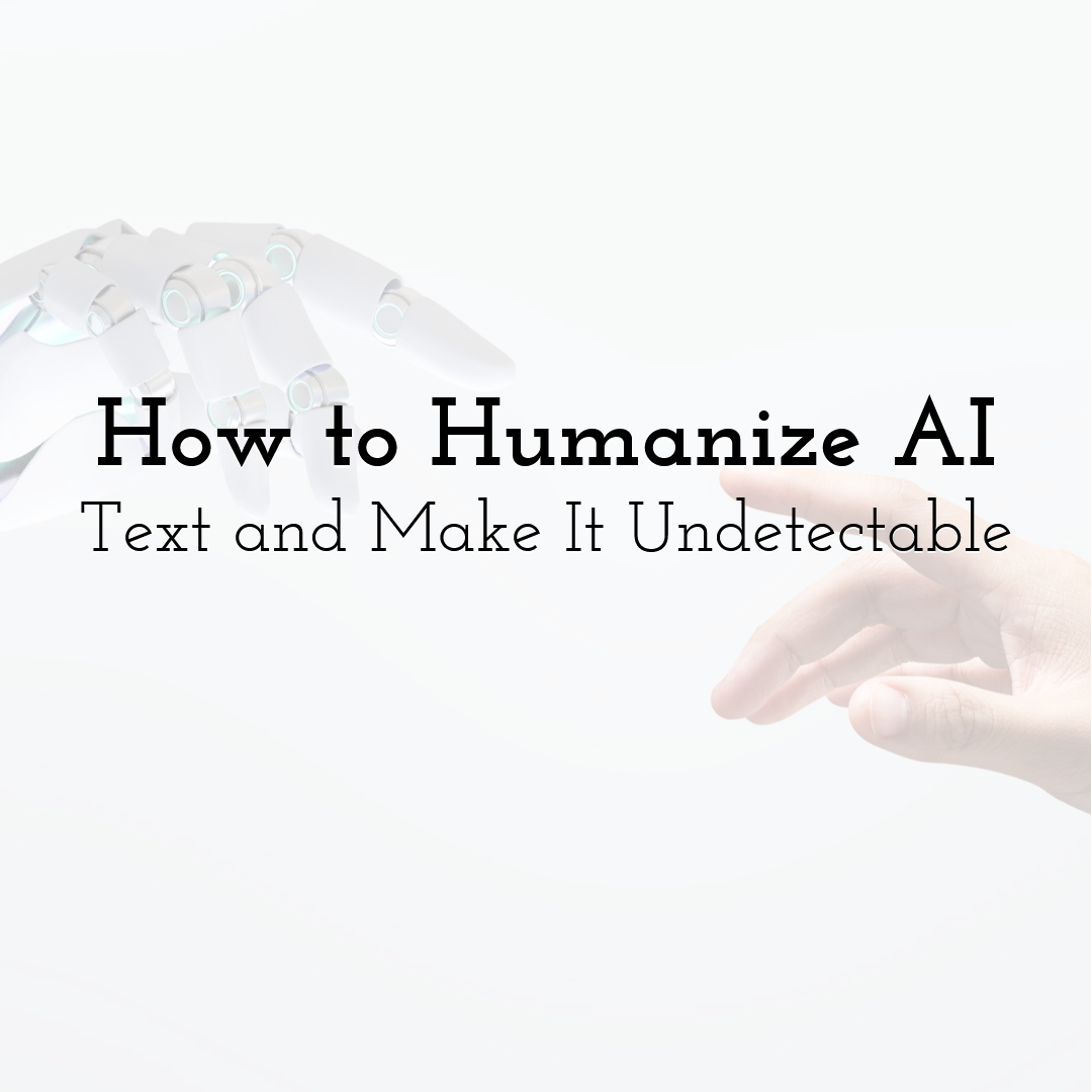 How to Humanize AI Text and Make It Undetectable