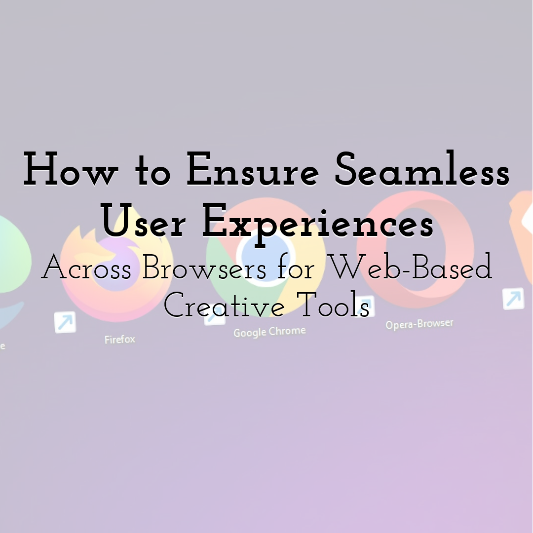 How to Ensure Seamless User Experiences Across Browsers for Web-Based Creative Tools