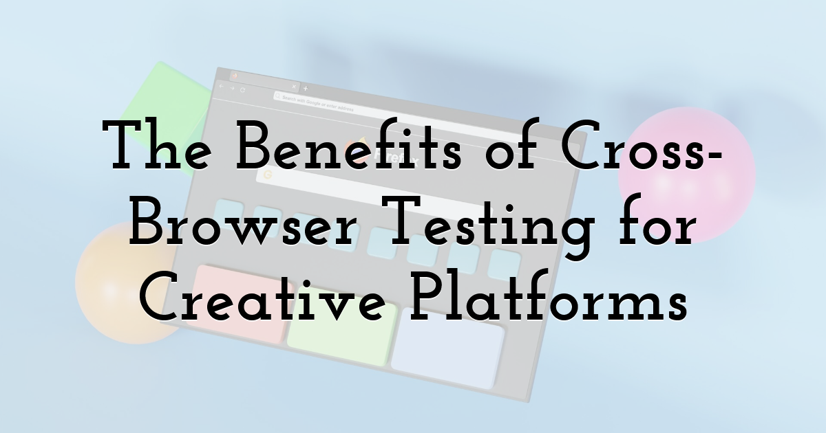 The Benefits of Cross-Browser Testing for Creative Platforms