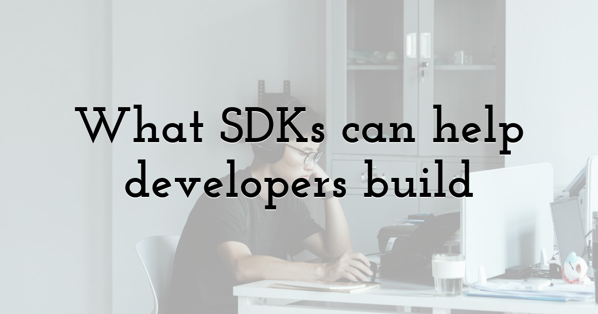 What SDKs can help developers build