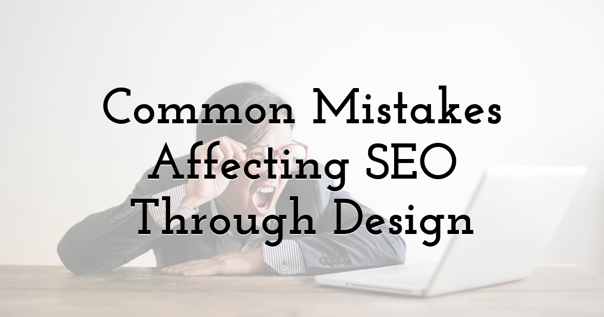 Common Mistakes Affecting SEO Through Design