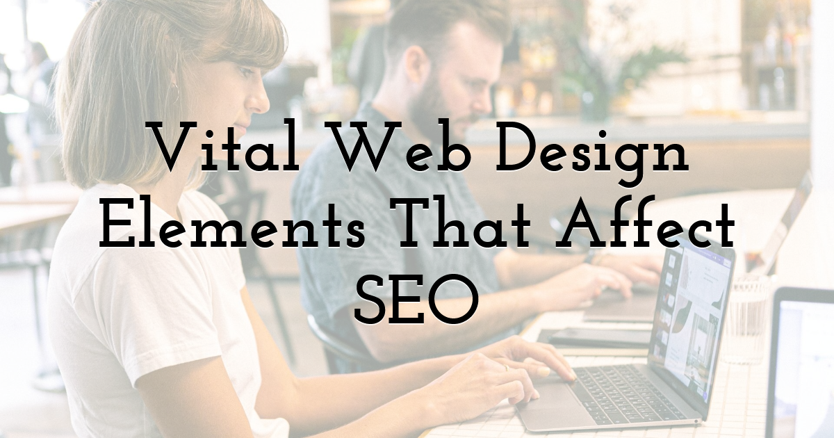 Vital Web Design Elements That Affect SEO