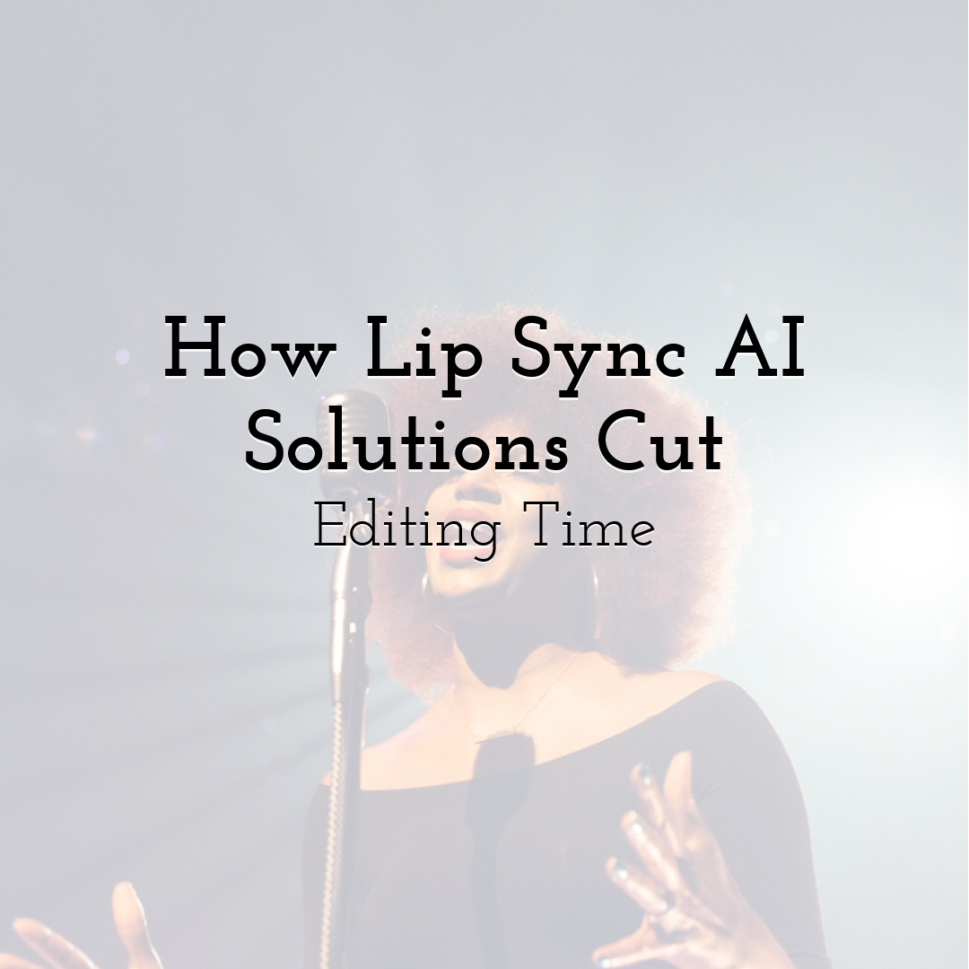 How Lip Sync AI Solutions Cut Editing Time