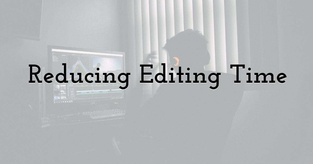 Reducing Editing Time