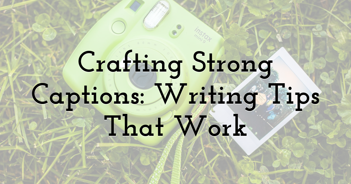 Crafting Strong Captions: Writing Tips That Work