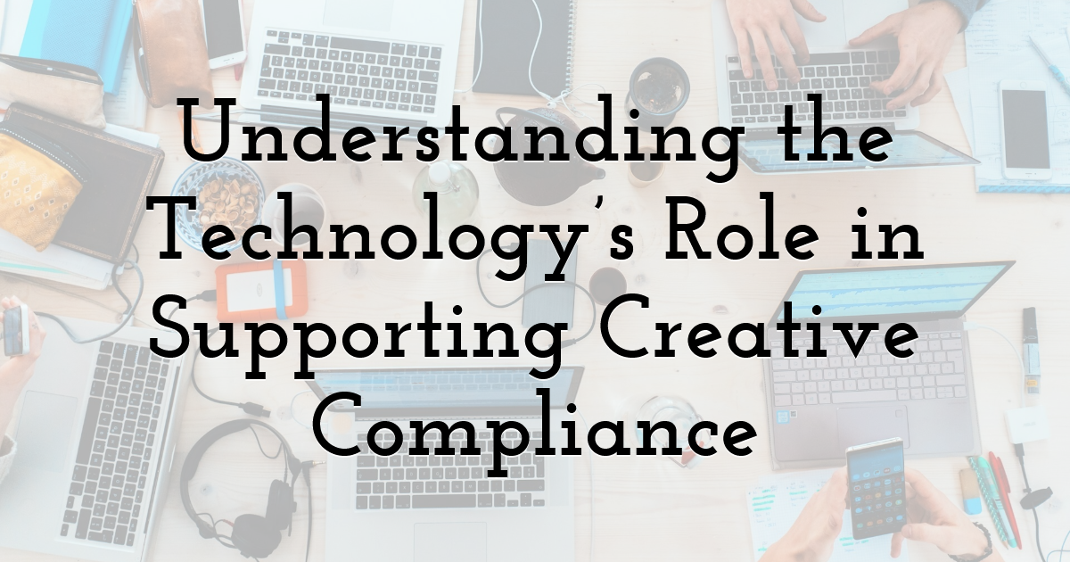 Understanding the Technology’s Role in Supporting Creative Compliance