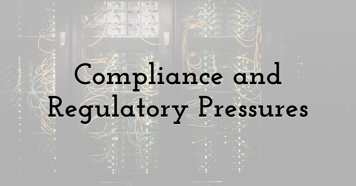 Compliance and Regulatory Pressures