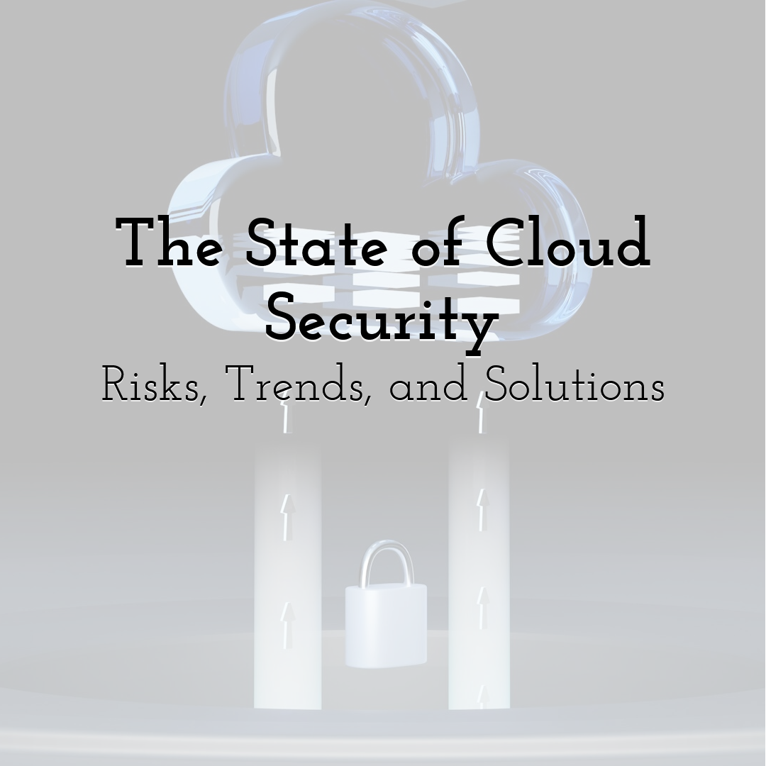 The State of Cloud Security: Risks, Trends, and Solutions