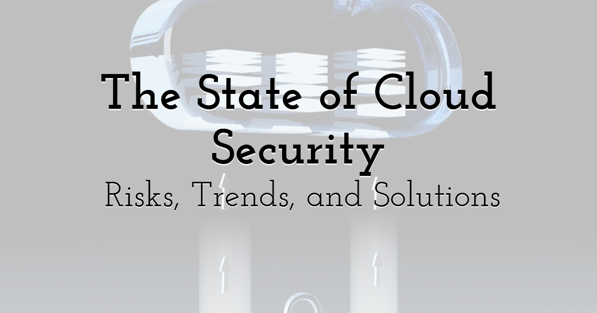 The State of Cloud Security: Risks, Trends, and Solutions