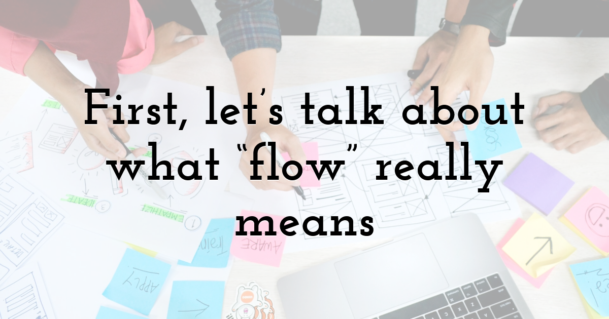 First, let’s talk about what flow really means