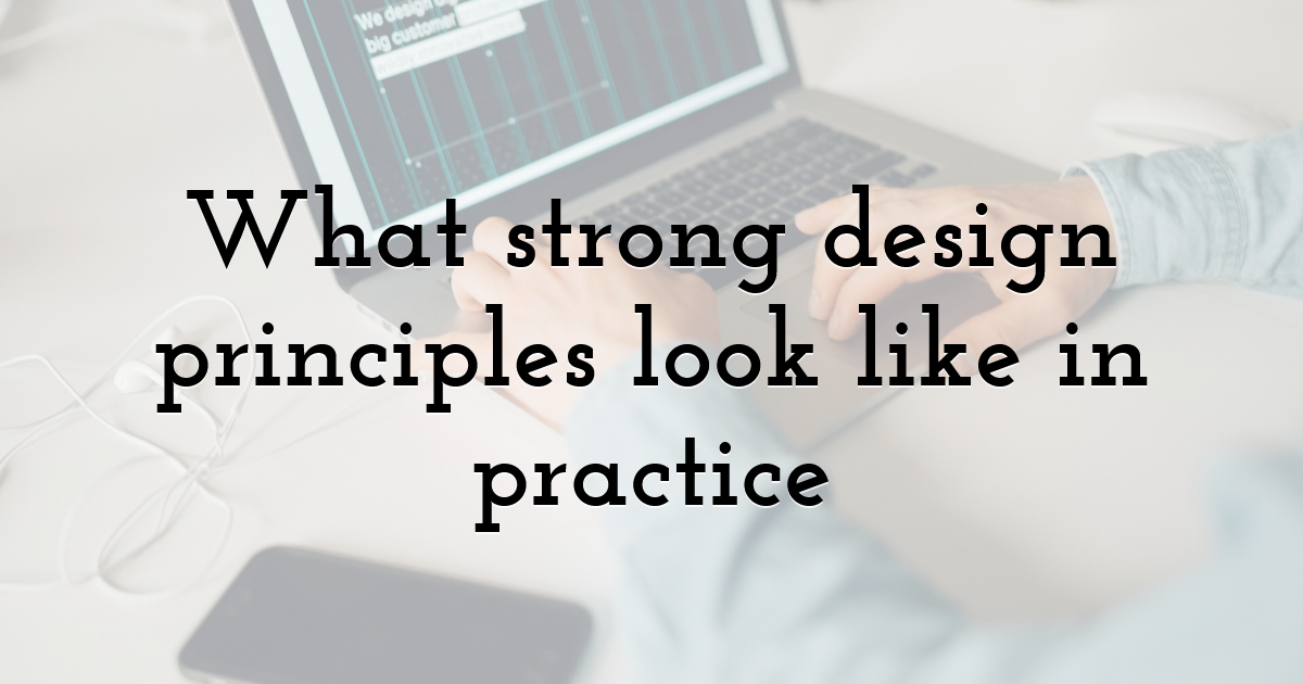 What strong design principles look like in practice