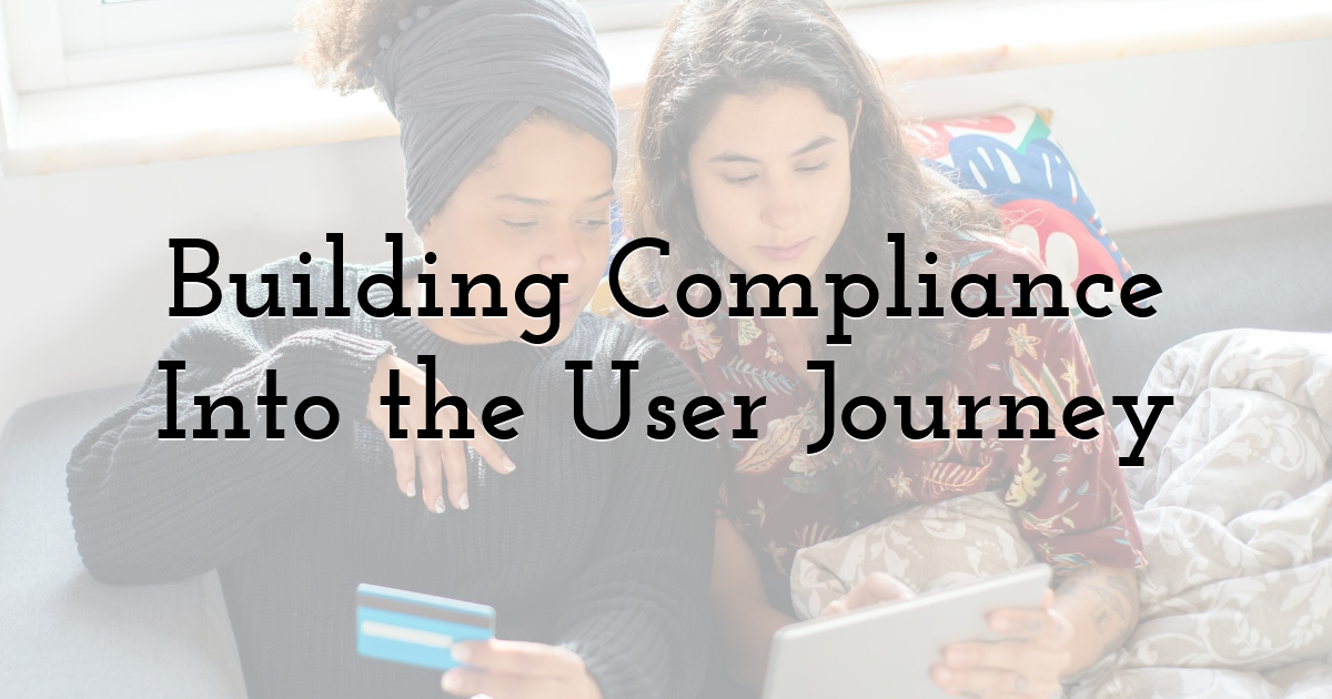 Building Compliance Into the User Journey