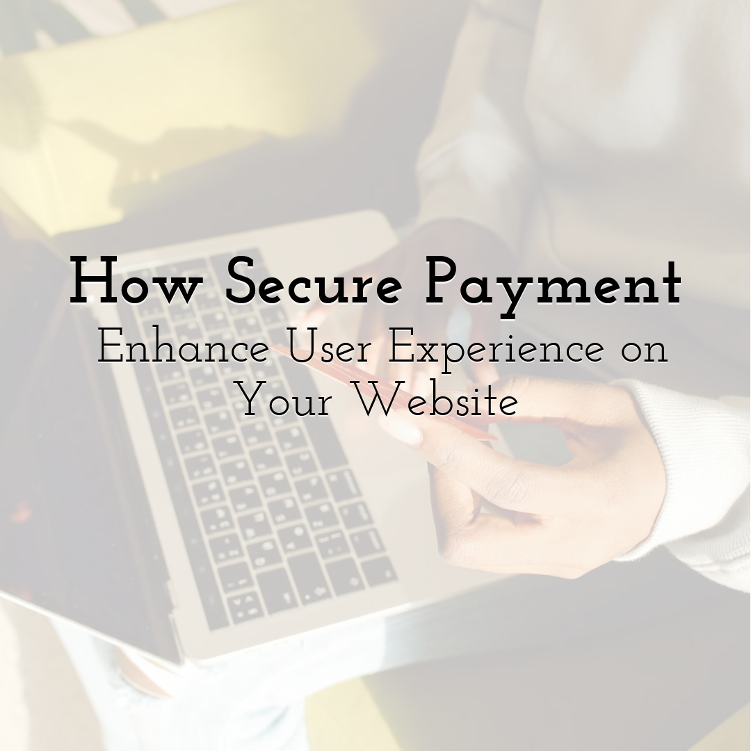 How Secure Payments Enhance User Experience on Your Website