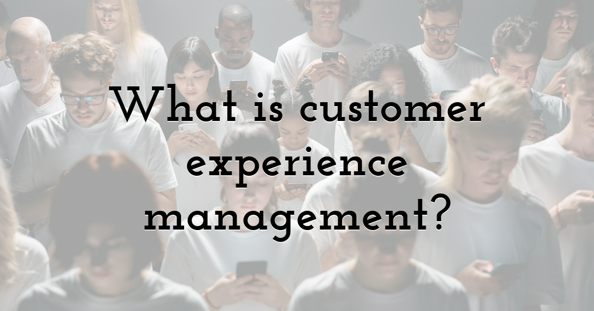 What is customer experience management?