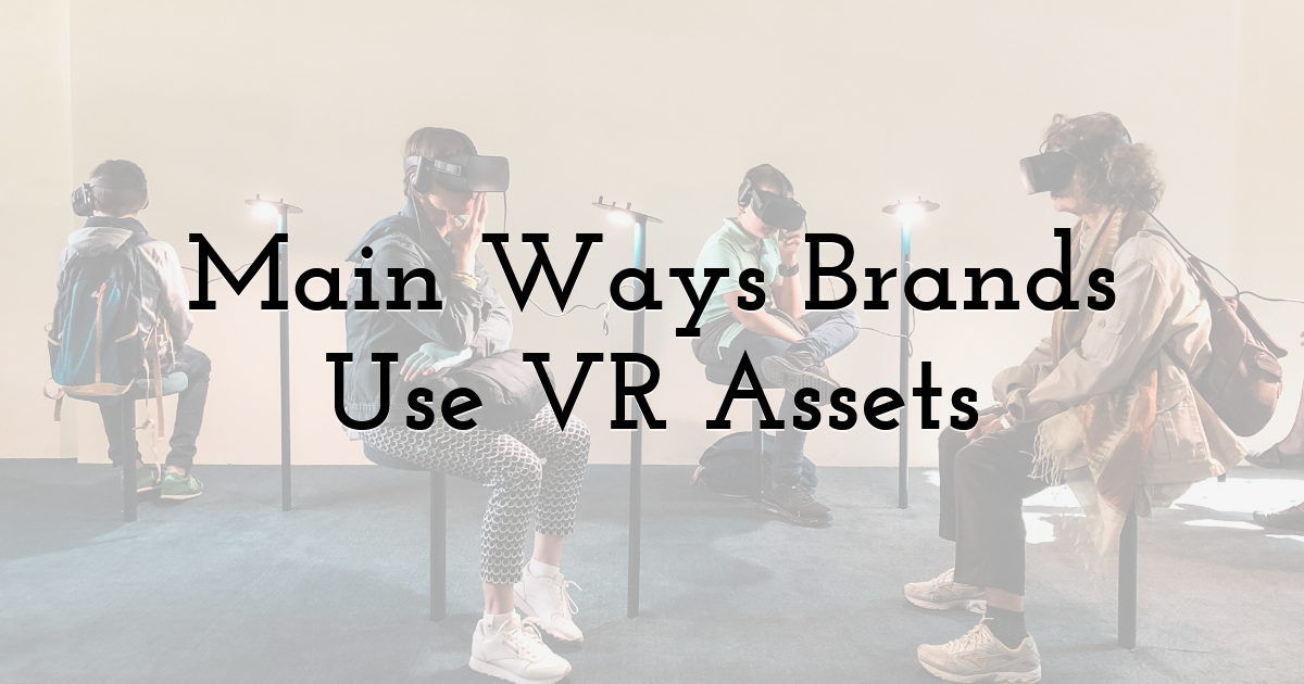 Main Ways Brands Use VR Assets