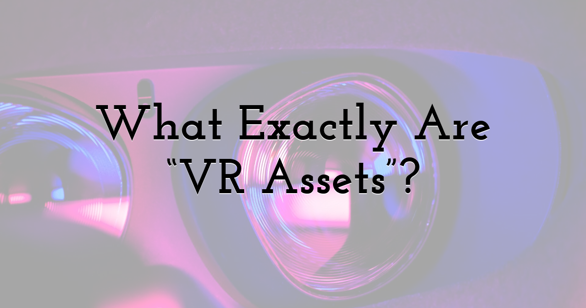 What Exactly Are VR Assets?
