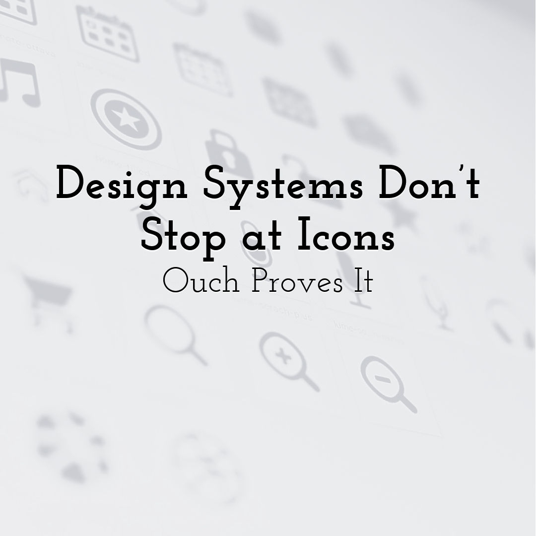 Design Systems Don’t Stop at Icons — Ouch Proves It