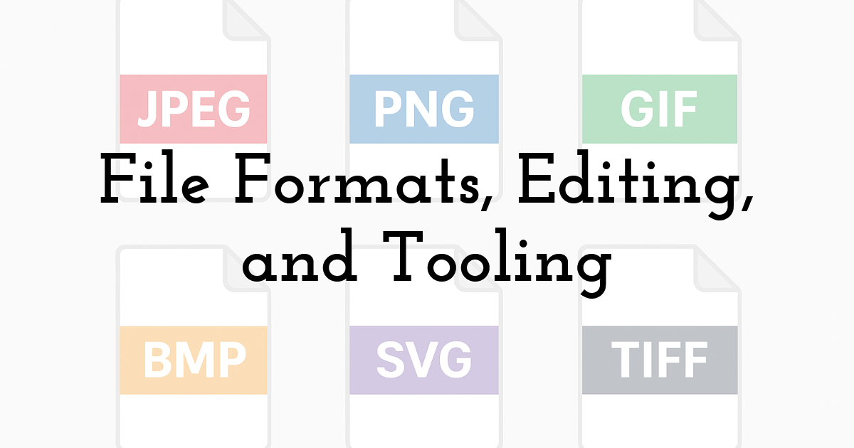 File Formats, Editing, and Tooling