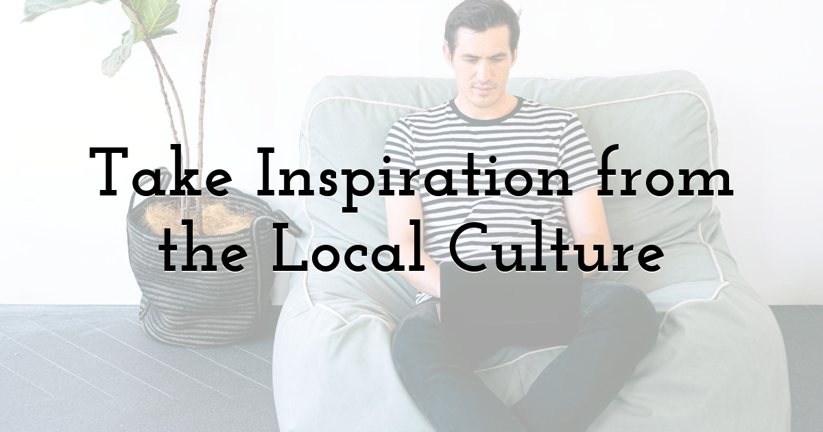 Take Inspiration from the Local Culture