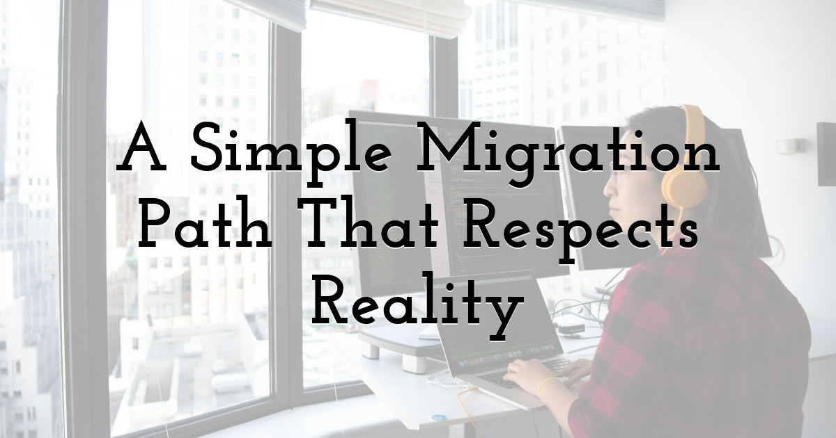 A Simple Migration Path That Respects Reality