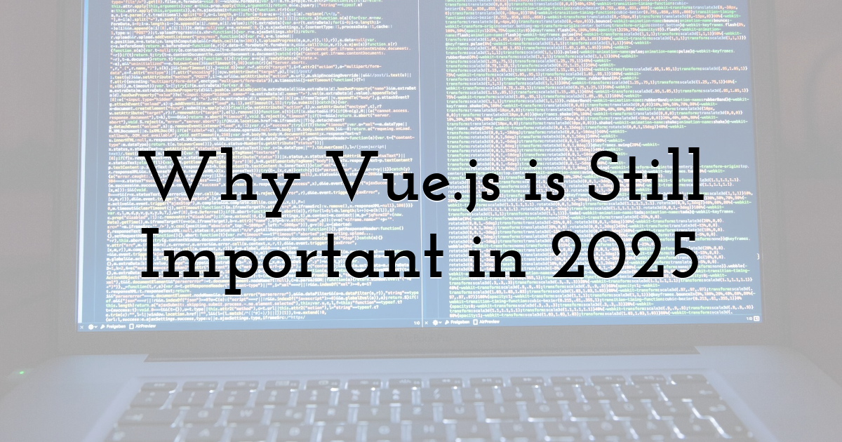 Why Vue.js is Still Important in 2025